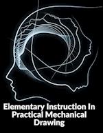 Elementary Instruction In Practical Mechanical Drawing