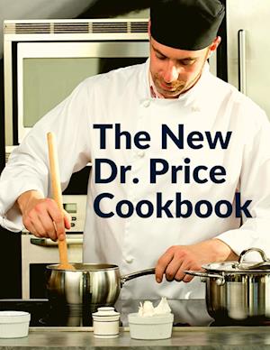 The New Dr. Price Cookbook: Pastry, Soup,Fish, Meat, Poultry, and Many More