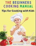 The Beginners Cooking Manual: Tips for Cooking with Kids 