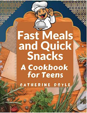 Fast Meals and Quick Snacks: A Cookbook for Teens