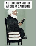 Autobiography of Andrew Carnegie: The Enlightening Memoir of The Industrialist as Famous for His Philanthropy as for His Fortune 