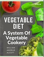 Vegetable Diet: A System Of Vegetable Cookery 