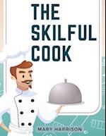 The Skilful Cook: A Practical Manual of Modern Experience 