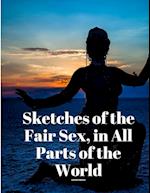 Sketches of the Fair Sex, in All Parts of the World 