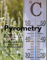 Pyrometry - A Practical Treatise on the Measurement of High Temperatures 