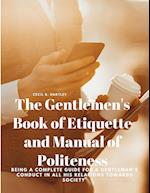 The Gentlemen's Book of Etiquette and Manual of Politeness - Being a Complete Guide for a Gentleman's Conduct in all his Relations Towards Society 