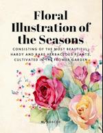 Floral Illustrations of the Seasons - Consisting of the Most Beautiful, Hardy and Rare Herbaceous Plants, Cultivated in the Flower Garden 
