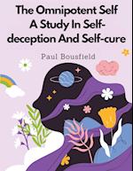 The Omnipotent Self, A Study In Self-deception And Self-cure 
