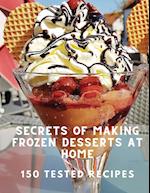 Secrets of Making Frozen Desserts At Home 150 Tested Recipes 