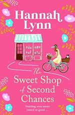 The Sweet Shop of Second Chances : The perfectly sweet, feel-good, romantic read from Hannah Lynn