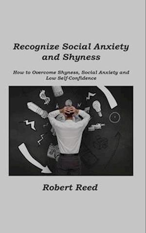 Recognize Social Anxiety and Shyness: How to Overcome Shyness, Social Anxiety and Low Self-Confidence