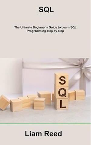 SQL: The Ultimate Beginner's Guide to Learn SQL Programming step by step