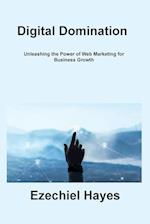 Digital Domination: Unleashing the Power of Web Marketing for Business Growth 