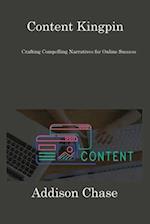 Content Kingpin: Crafting Compelling Narratives for Online Success 