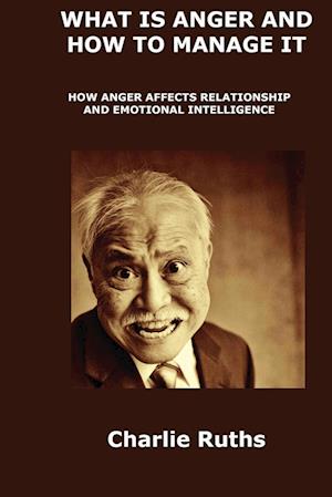 WHAT IS ANGER AND HOW TO MANAGE IT: HOW ANGER AFFECTS RELATIONSHIP AND EMOTIONAL INTELLIGENCE