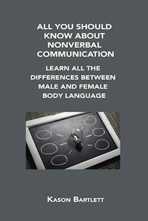 ALL YOU SHOULD KNOW ABOUT NONVERBAL COMMUNICATION: LEARN ALL THE DIFFERENCES BETWEEN MALE AND FEMALE BODY LANGUAGE