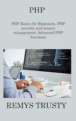 PHP: PHP Basics for Beginners, PHP security and session management, Advanced PHP functions 