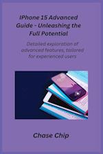 iPhone 15 Advanced Guide - Unleashing the Full Potential