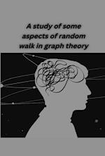 A study of some aspects of random walk in graph theory 