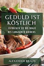 Geduld ist Köstlich