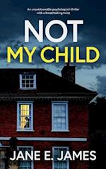 NOT MY CHILD an unputdownable psychological thriller with a breathtaking twist 