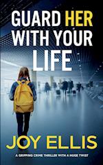 GUARD HER WITH YOUR LIFE a gripping crime thriller with a huge twist