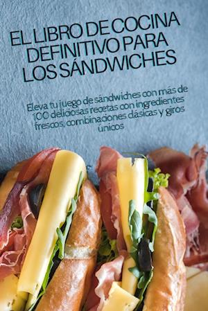 El Libro de Cocina Definitivo Para Los Sándwiches