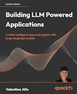 Building LLM Powered Applications: Create intelligent apps and agents with large language models 