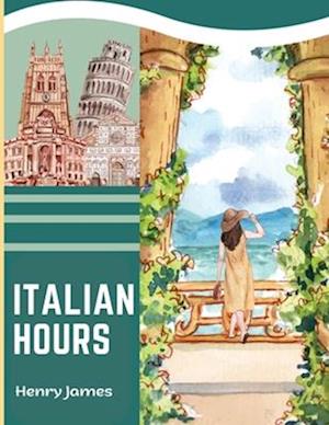 Italian Hours: A Travel Book in Beautiful Italy