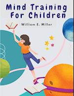 Mind Training For Children: A Practical Training Helping Your Children In School 