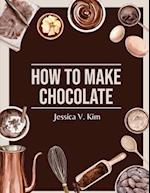 How to Make Chocolate: Delicious and Easy Recipes 