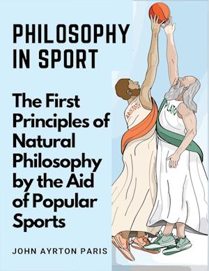 Philosophy in Sport: The First Principles of Natural Philosophy by the Aid of Popular Sports