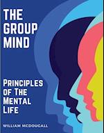 The Group Mind: Principles of The Mental Life 