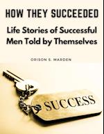 How They Succeeded: Life Stories of Successful Men Told by Themselves 
