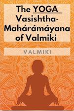 The Yoga¿Vasishtha¿Mahárámáyana of Valmiki