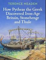 How Pytheas the Greek Discovered Iron-Age Britain, Stonehenge and Thule