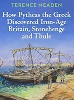 How Pytheas the Greek Discovered Iron-Age Britain, Stonehenge and Thule