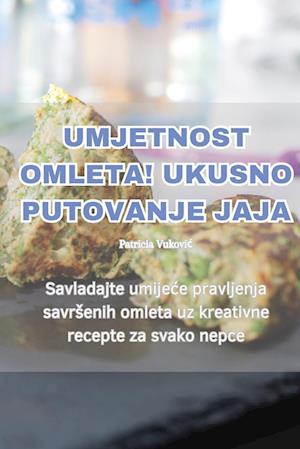 UMJETNOST OMLETA! UKUSNO PUTOVANJE JAJA