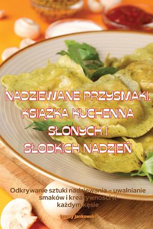 Nadziewane Przysmaki. Ksi&#260;&#379;ka Kuchenna Slonych I Slodkich Nadzie&#323;