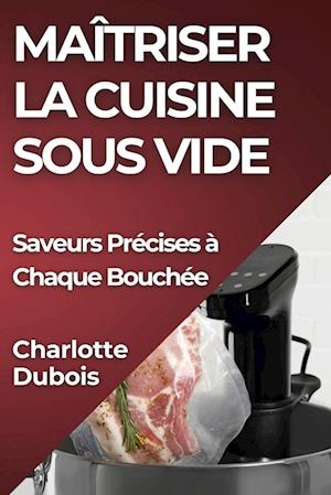 Maîtriser la Cuisine Sous Vide