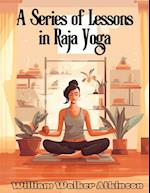 A Series of Lessons in Raja Yoga 