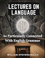 Lectures On Language, As Particularly Connected With English Grammar 