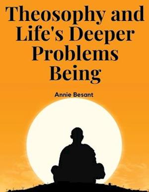 Theosophy and Life's Deeper Problems Being