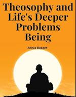 Theosophy and Life's Deeper Problems Being