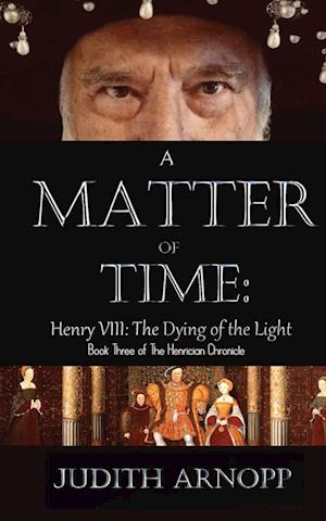 A Matter of Time - Henry VIII, the Dying of the Light