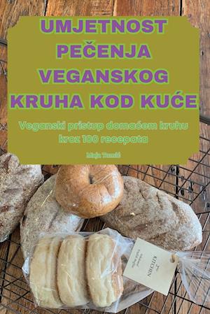 Umjetnost Pe&#268;enja Veganskog Kruha Kod Ku&#262;e