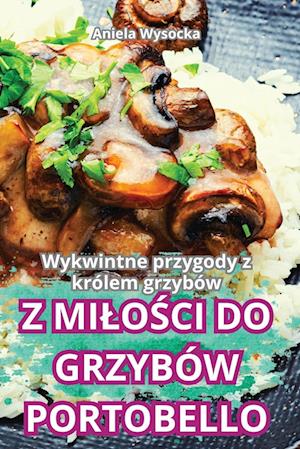 Z Milo&#346;ci Do Grzybów Portobello