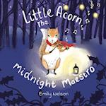 Little Acorn The Midnight Maestro: A Rhyming Tale of Woodland Animals and Little Acorn The Squirrel Who Could Play The Violin 