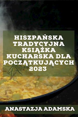 Hiszpa¿ska tradycyjna ksi¿¿ka  kucharska dla pocz¿tkuj¿cych 2023