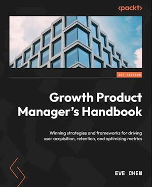 Growth Product Manager''s Handbook